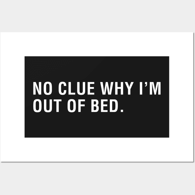 No Clue Why I'm Out of Bed Wall Art by CityNoir